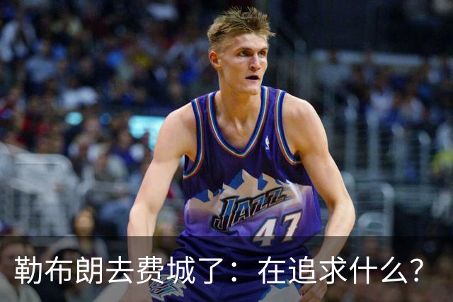 勒布朗去费城了：在追求什么？